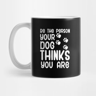 Be the person your dog thinks you are Mug